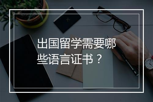 出国留学需要哪些语言证书？