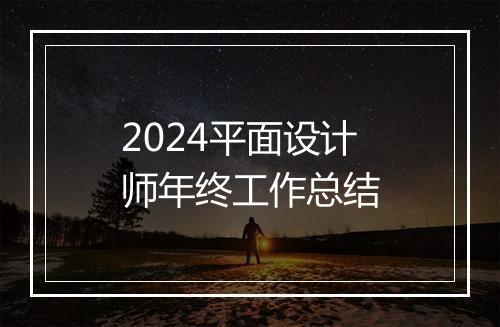 2024平面设计师年终工作总结