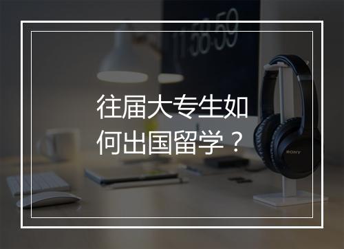 往届大专生如何出国留学？