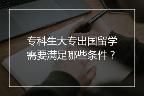 专科生大专出国留学需要满足哪些条件？