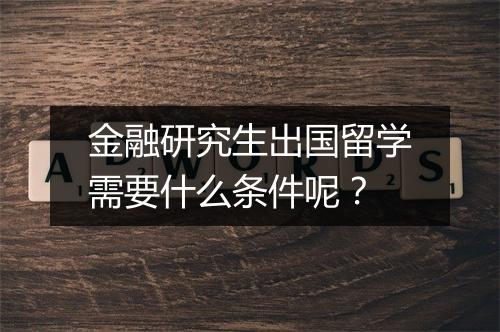 金融研究生出国留学需要什么条件呢？
