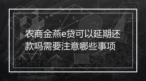 农商金燕e贷可以延期还款吗需要注意哪些事项