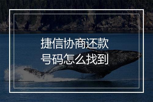 捷信协商还款 号码怎么找到