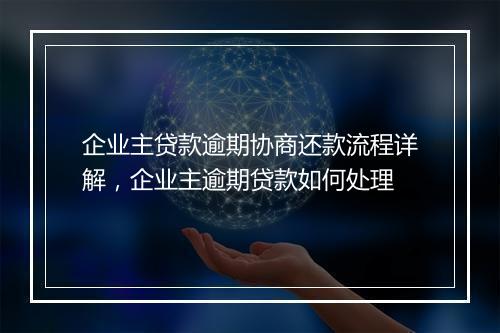 企业主贷款逾期协商还款流程详解，企业主逾期贷款如何处理