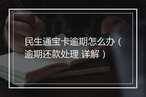 民生通宝卡逾期怎么办（逾期还款处理 详解）