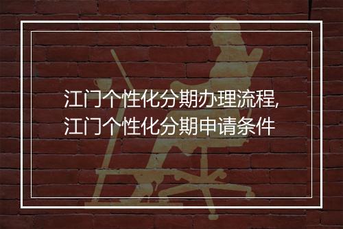 江门个性化分期办理流程,江门个性化分期申请条件