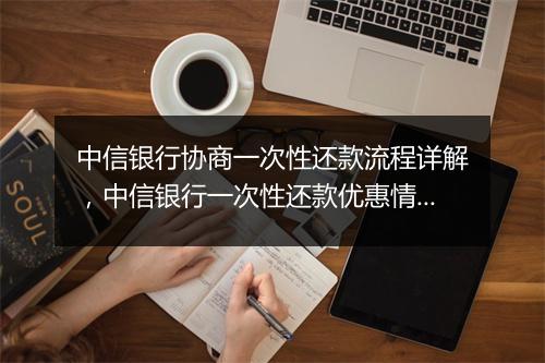 中信银行协商一次性还款流程详解，中信银行一次性还款优惠情况