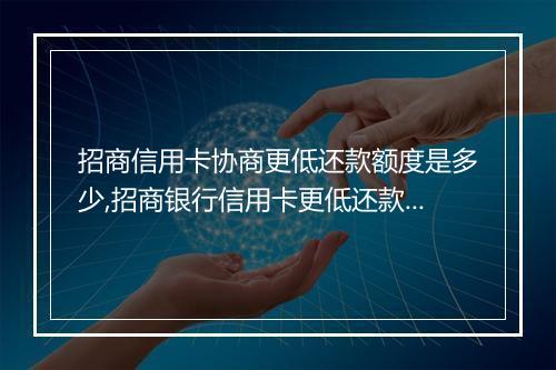 招商信用卡协商更低还款额度是多少,招商银行信用卡更低还款金额详解