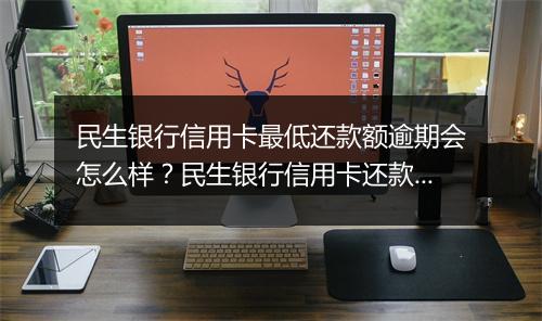 民生银行信用卡最低还款额逾期会怎么样？民生银行信用卡还款规则解析