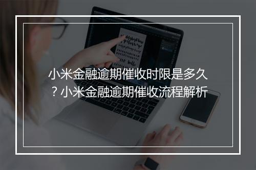 小米金融逾期催收时限是多久？小米金融逾期催收流程解析