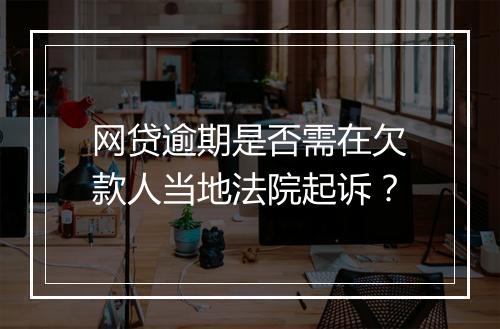 网贷逾期是否需在欠款人当地法院起诉？