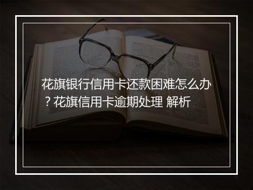 花旗银行信用卡还款困难怎么办？花旗信用卡逾期处理 解析