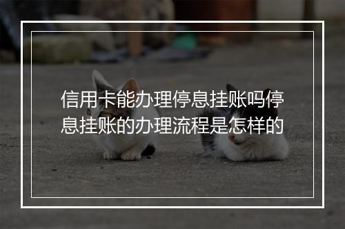信用卡能办理停息挂账吗停息挂账的办理流程是怎样的