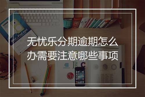 无忧乐分期逾期怎么办需要注意哪些事项