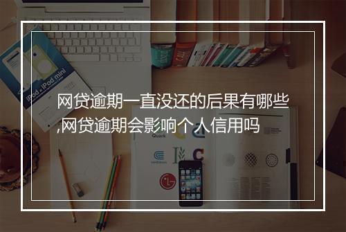 网贷逾期一直没还的后果有哪些,网贷逾期会影响个人信用吗