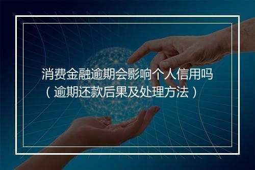 消费金融逾期会影响个人信用吗（逾期还款后果及处理方法）