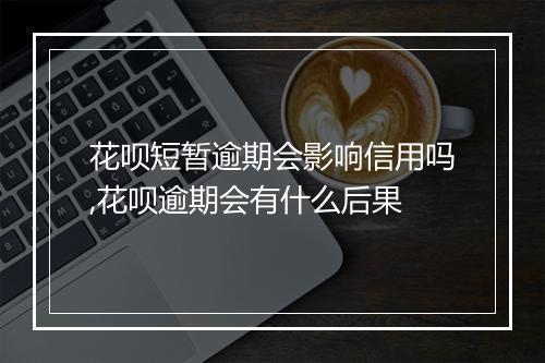 花呗短暂逾期会影响信用吗,花呗逾期会有什么后果