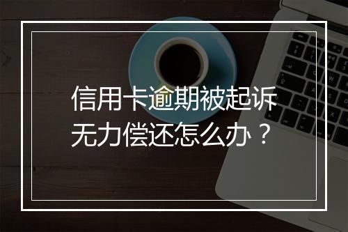 信用卡逾期被起诉无力偿还怎么办？