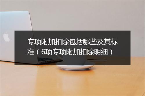 专项附加扣除包括哪些及其标准（6项专项附加扣除明细）