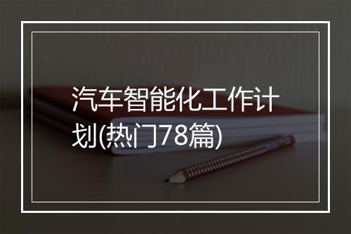 汽车智能化工作计划(热门78篇)