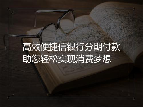 高效便捷信银行分期付款助您轻松实现消费梦想