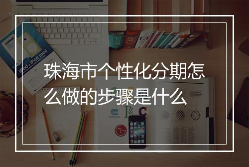 珠海市个性化分期怎么做的步骤是什么