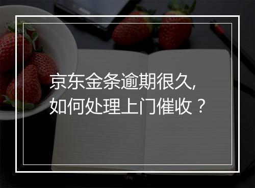 京东金条逾期很久,如何处理上门催收？