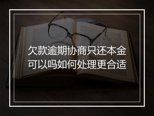 欠款逾期协商只还本金可以吗如何处理更合适