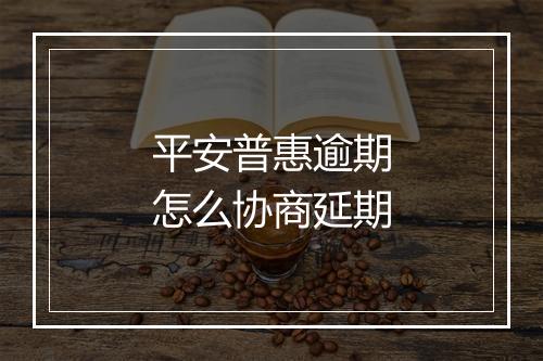 平安普惠逾期怎么协商延期