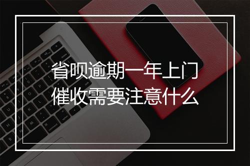 省呗逾期一年上门催收需要注意什么