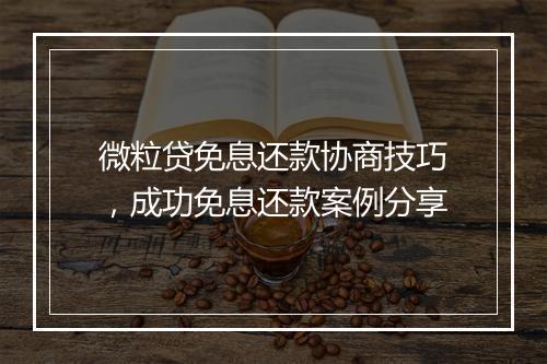 微粒贷免息还款协商技巧，成功免息还款案例分享
