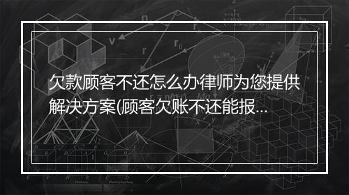欠款顾客不还怎么办律师为您提供解决方案(顾客欠账不还能报警吗)