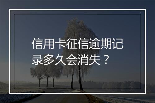 信用卡征信逾期记录多久会消失？