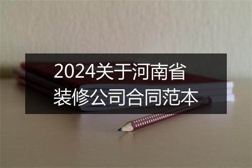 2024关于河南省装修公司合同范本