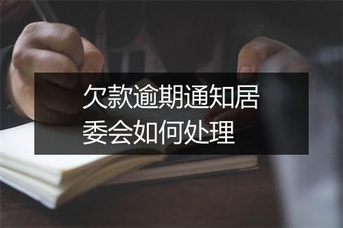 欠款逾期通知居委会如何处理