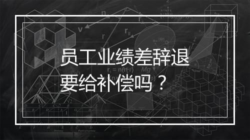 员工业绩差辞退要给补偿吗？