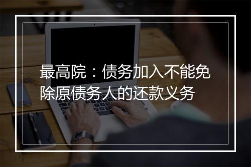 最高院：债务加入不能免除原债务人的还款义务