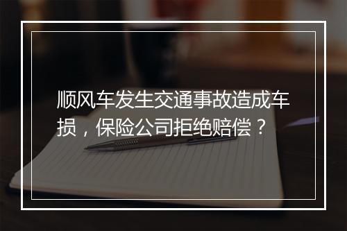 顺风车发生交通事故造成车损，保险公司拒绝赔偿？