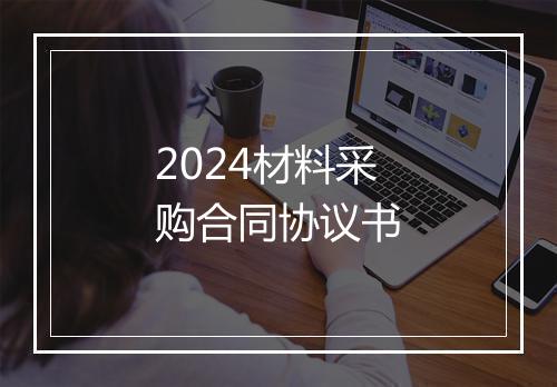 2024材料采购合同协议书