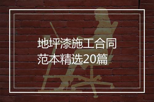 地坪漆施工合同范本精选20篇