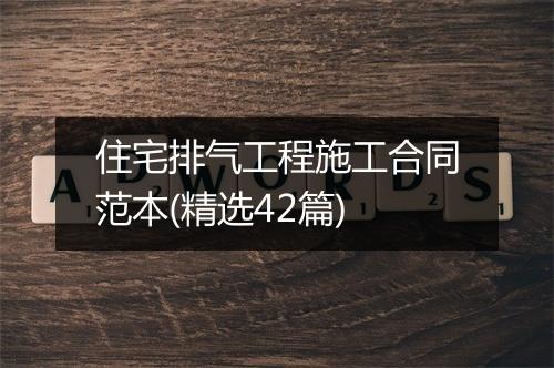 住宅排气工程施工合同范本(精选42篇)