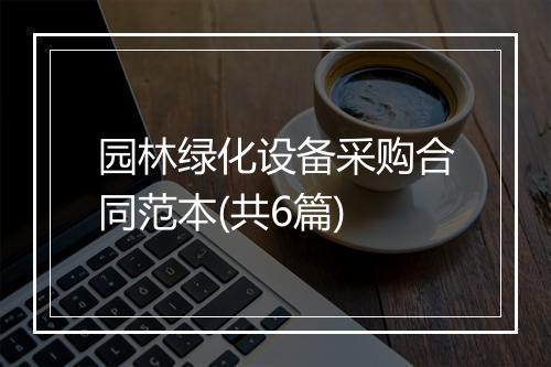 园林绿化设备采购合同范本(共6篇)