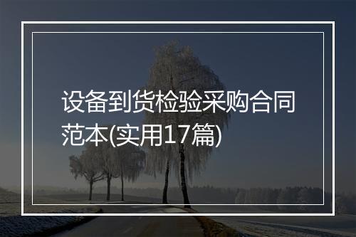 设备到货检验采购合同范本(实用17篇)