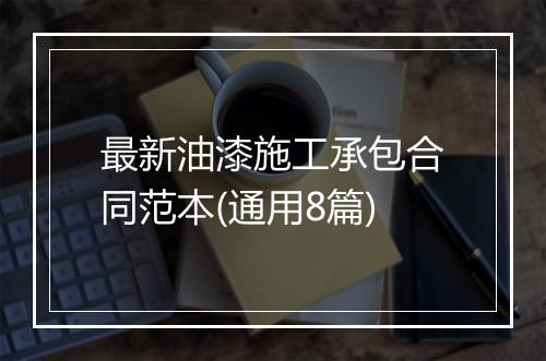 最新油漆施工承包合同范本(通用8篇)