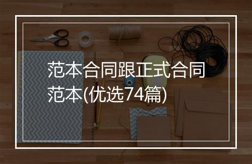 范本合同跟正式合同范本(优选74篇)
