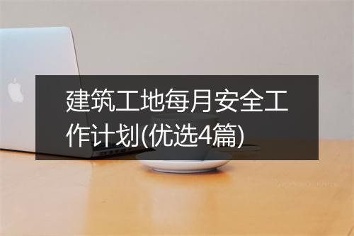 建筑工地每月安全工作计划(优选4篇)