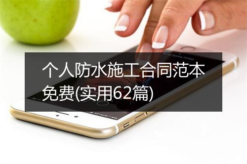 个人防水施工合同范本免费(实用62篇)