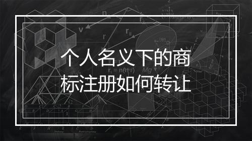 个人名义下的商标注册如何转让