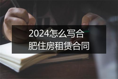 2024怎么写合肥住房租赁合同