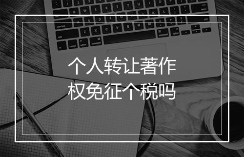个人转让著作权免征个税吗